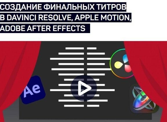 Создание финальных титров в DaVinci Resolve, Apple Motion, Adobe After Effects. Мастер-класс (2024)